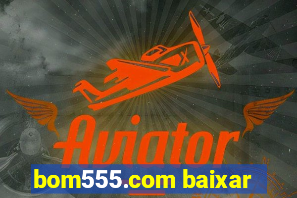 bom555.com baixar
